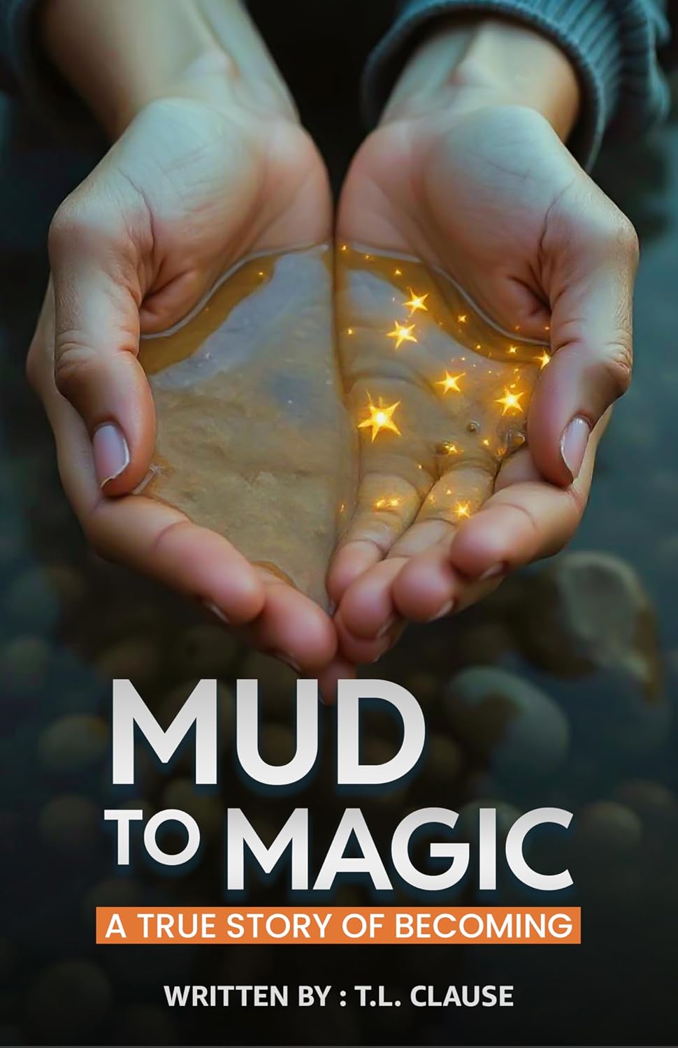 Mud to Magic: A True Story of Becoming